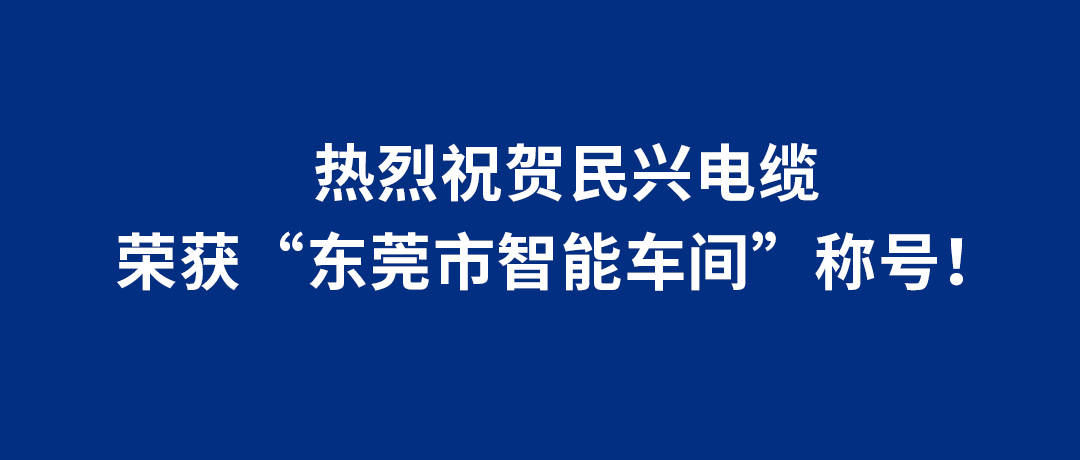 民興電纜榮獲“東莞市智能車間”稱號！